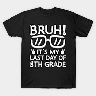 Bruh It's My Last Day Of 8th Grade Shirt Last Day Of School T-Shirt